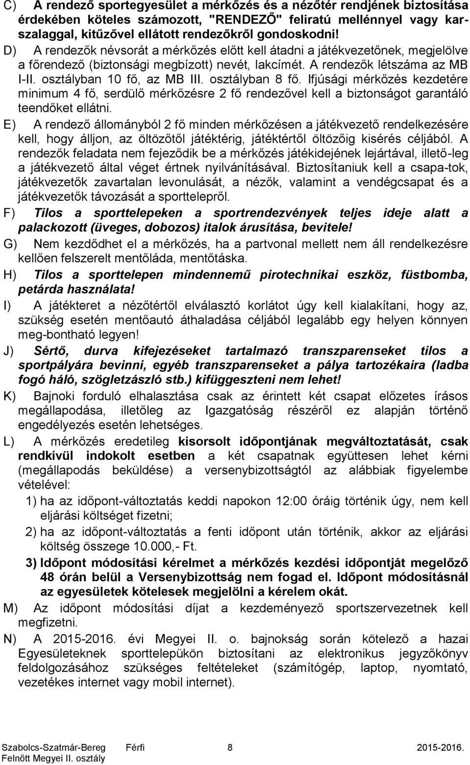 osztályban 8 fő. Ifjúsági mérkőzés kezdetére minimum 4 fő, serdülő mérkőzésre 2 fő rendezővel kell a biztonságot garantáló teendőket ellátni.