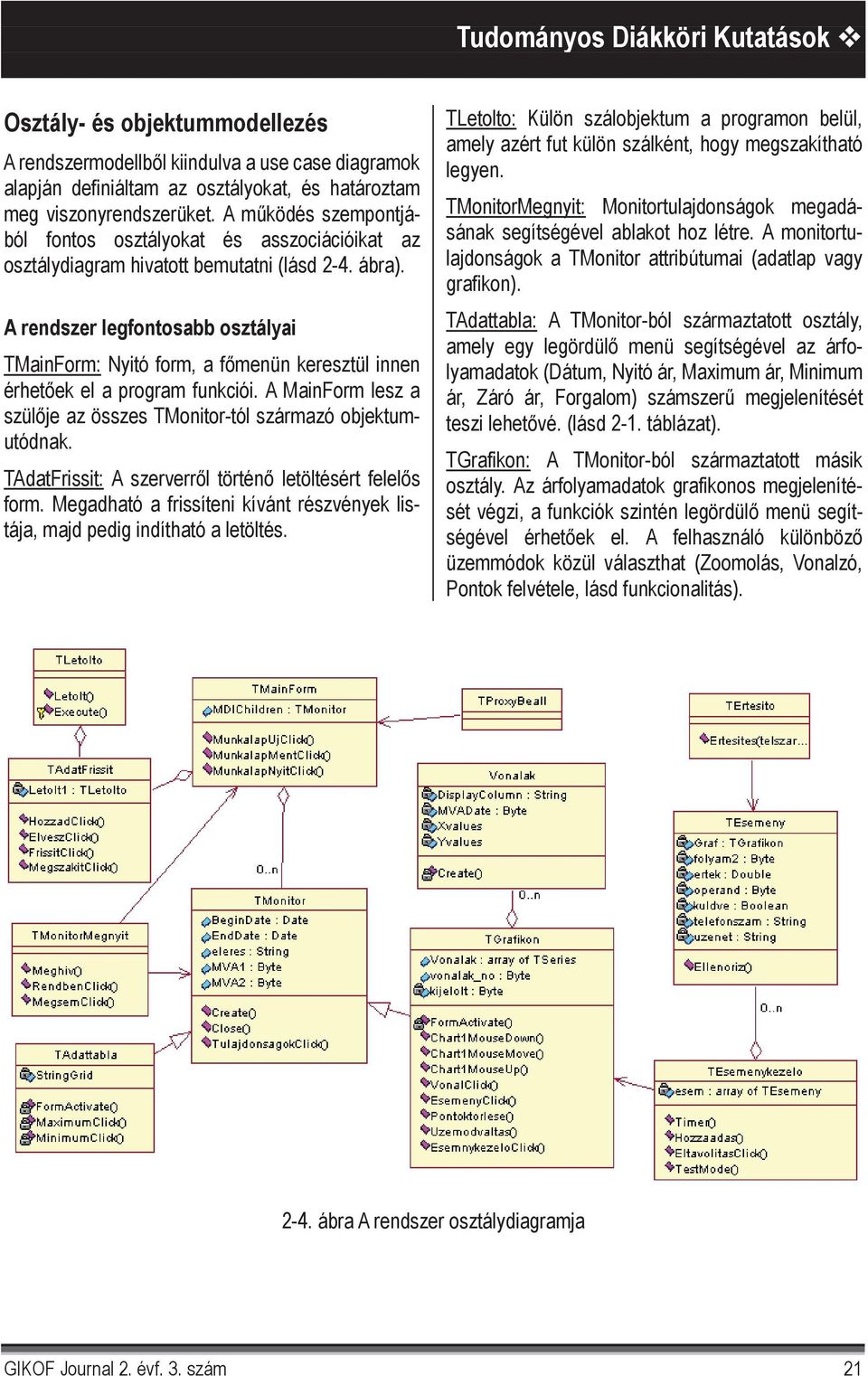 A rendszer legfontosabb osztályai TMainForm: Nyitó form, a f menün keresztül innen érhet ek el a program funkciói. A MainForm lesz a szül je az összes TMonitor-tól származó objektumutódnak.