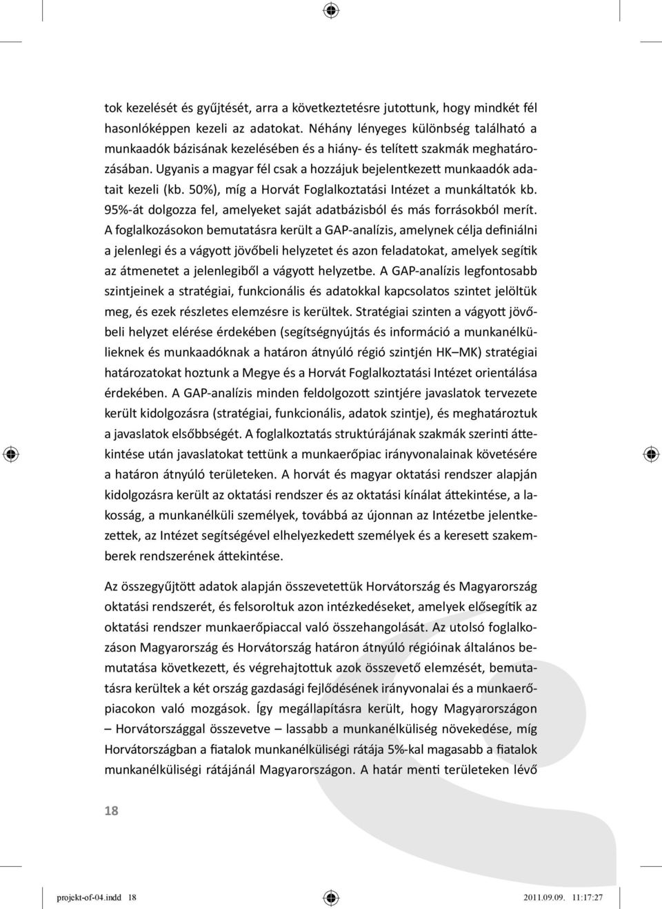 50%), míg a Horvát Foglalkoztatási Intézet a munkáltatók kb. 95%-át dolgozza fel, amelyeket saját adatbázisból és más forrásokból merít.