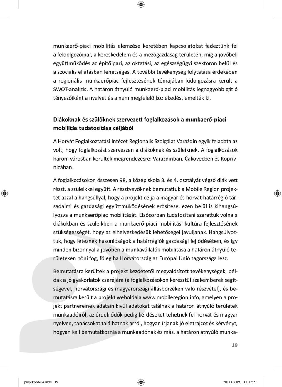 A határon átnyúló munkaerő-piaci mobilitás legnagyobb gátló tényezőiként a nyelvet és a nem megfelelő közlekedést emelték ki.