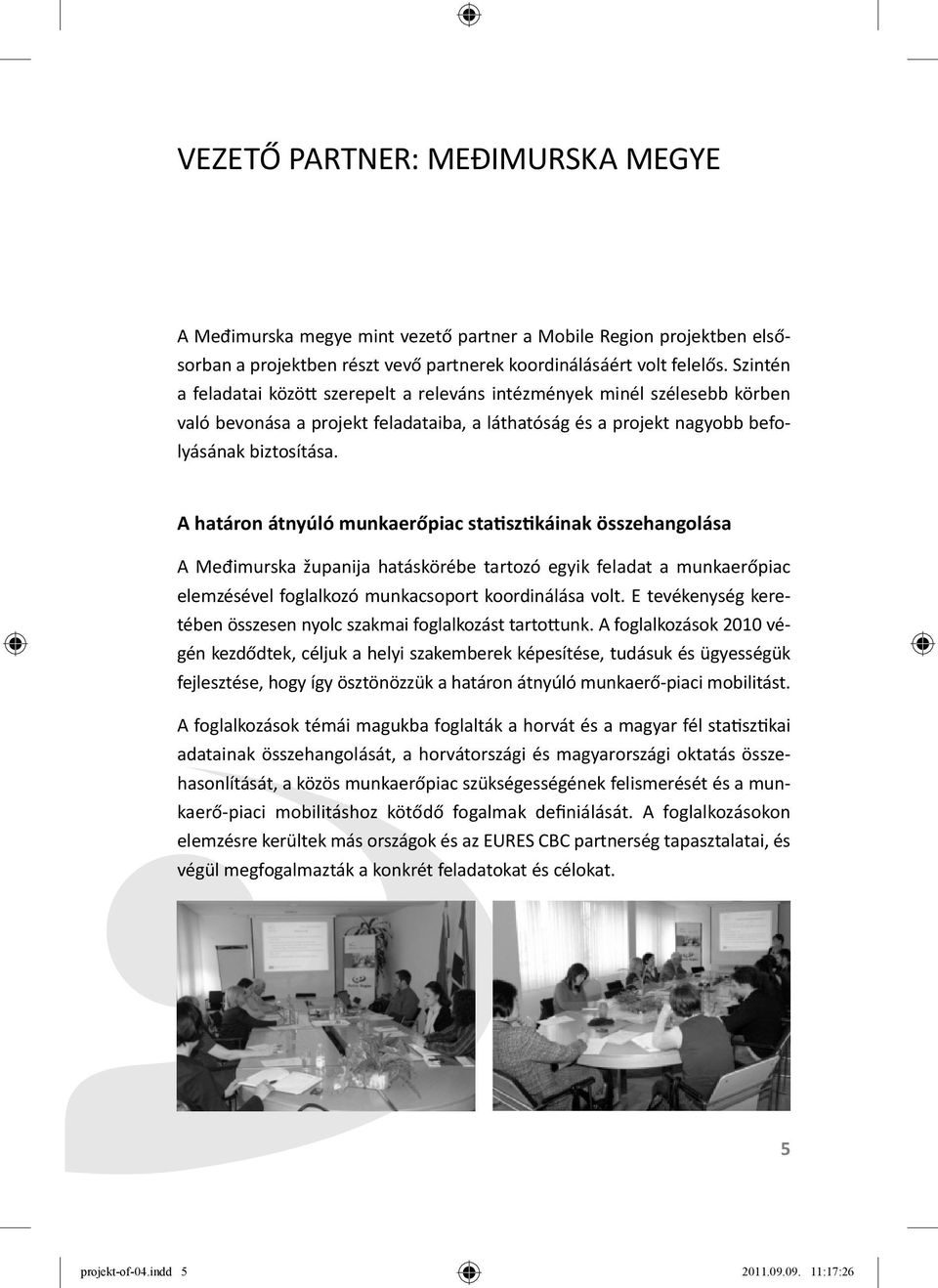 A határon átnyúló munkaerőpiac sta sz káinak összehangolása A Međimurska županija hatáskörébe tartozó egyik feladat a munkaerőpiac elemzésével foglalkozó munkacsoport koordinálása volt.