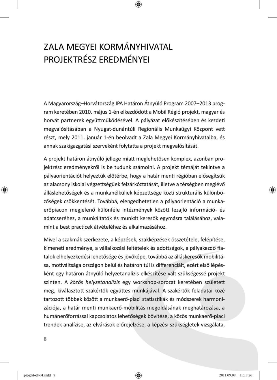 A pályázat előkészítésében és kezde megvalósításában a Nyugat-dunántúli Regionális Munkaügyi Központ ve részt, mely 2011.