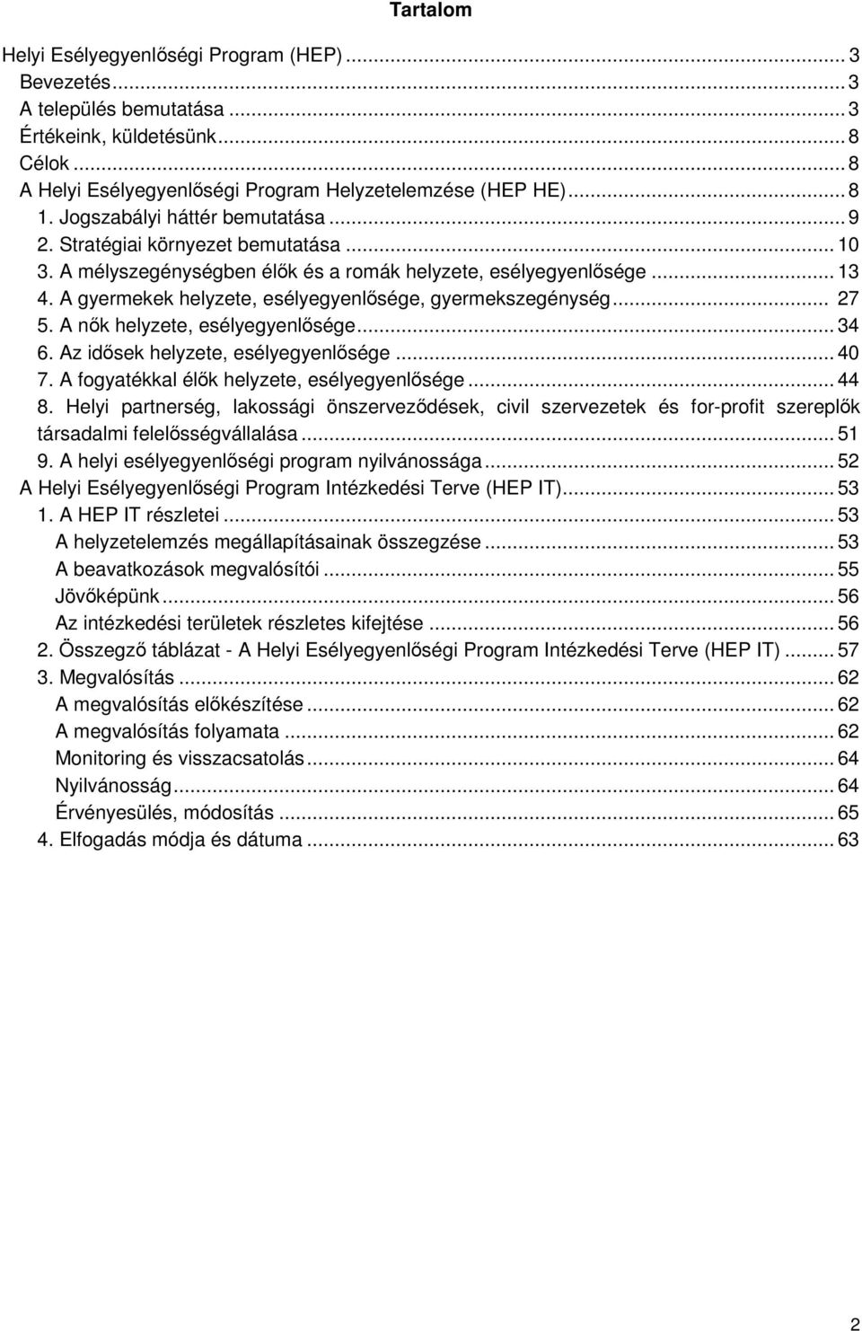 A gyermekek helyzete, esélyegyenlősége, gyermekszegénység... 27 5. A nők helyzete, esélyegyenlősége... 34 6. Az idősek helyzete, esélyegyenlősége... 40 7.