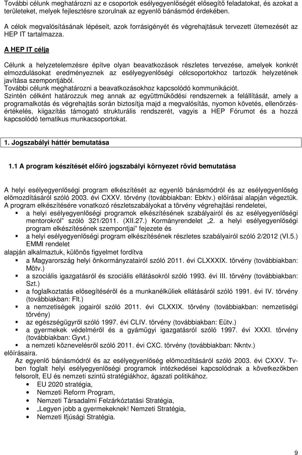 A HEP IT célja Célunk a helyzetelemzésre építve olyan beavatkozások részletes tervezése, amelyek konkrét elmozdulásokat eredményeznek az esélyegyenlőségi célcsoportokhoz tartozók helyzetének javítása