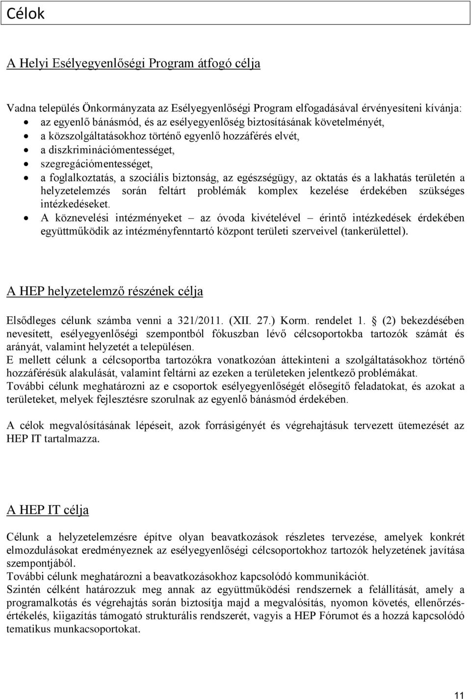 oktatás és a lakhatás területén a helyzetelemzés során feltárt problémák komplex kezelése érdekében szükséges intézkedéseket.