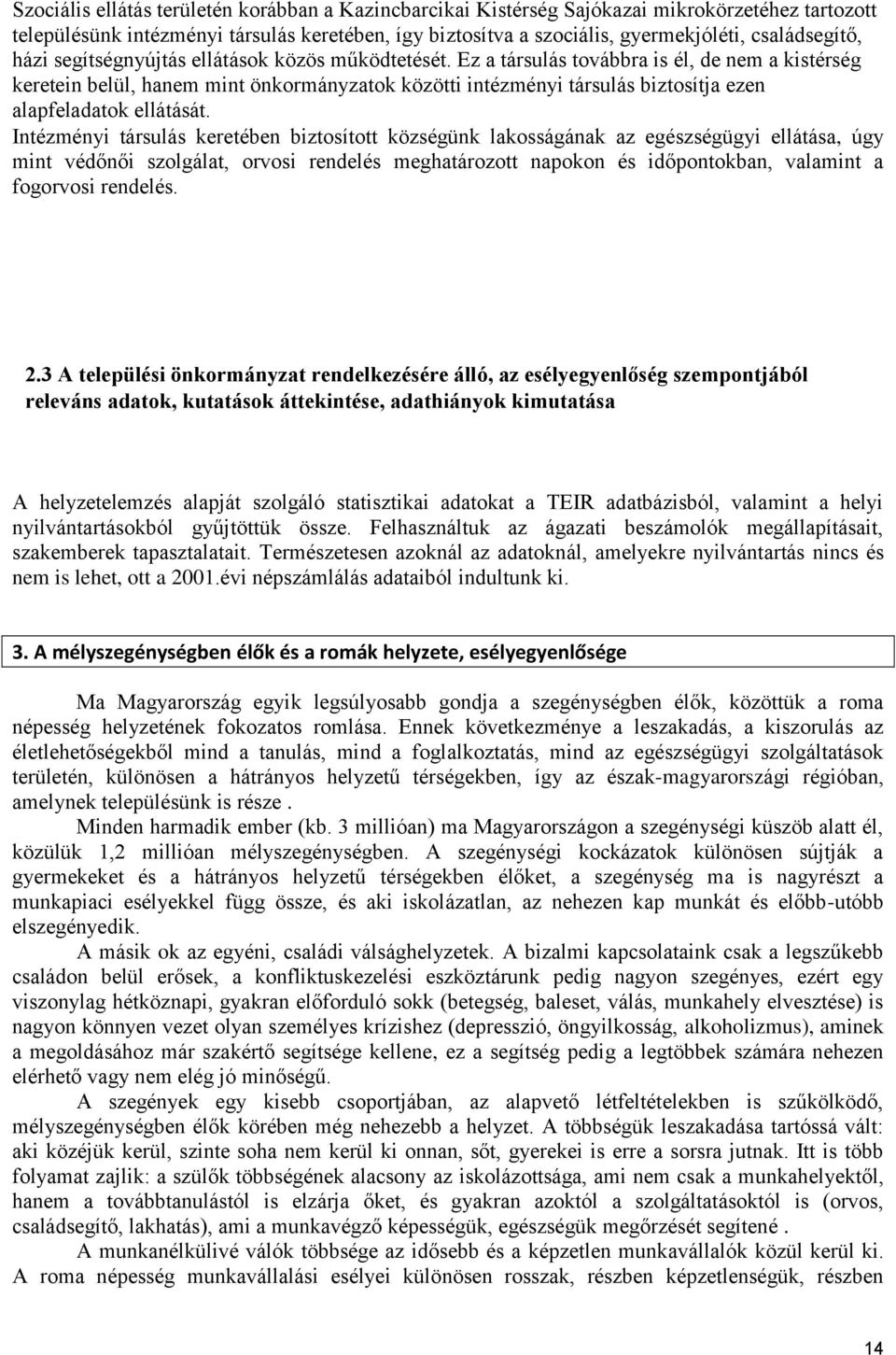 z a társulás továbbra is él, de nem a kistérség keretein belül, hanem mint önkormányzatok közötti intézményi társulás biztosítja ezen alapfeladatok ellátását.