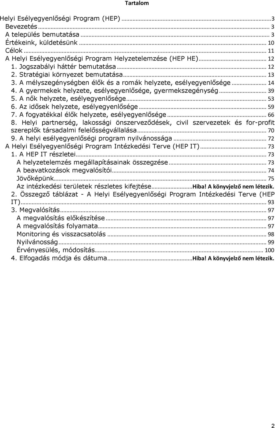 A gyermekek helyzete, esélyegyenlősége, gyermekszegénység... 39 5. A nők helyzete, esélyegyenlősége... 53 6. Az idősek helyzete, esélyegyenlősége... 59 7.