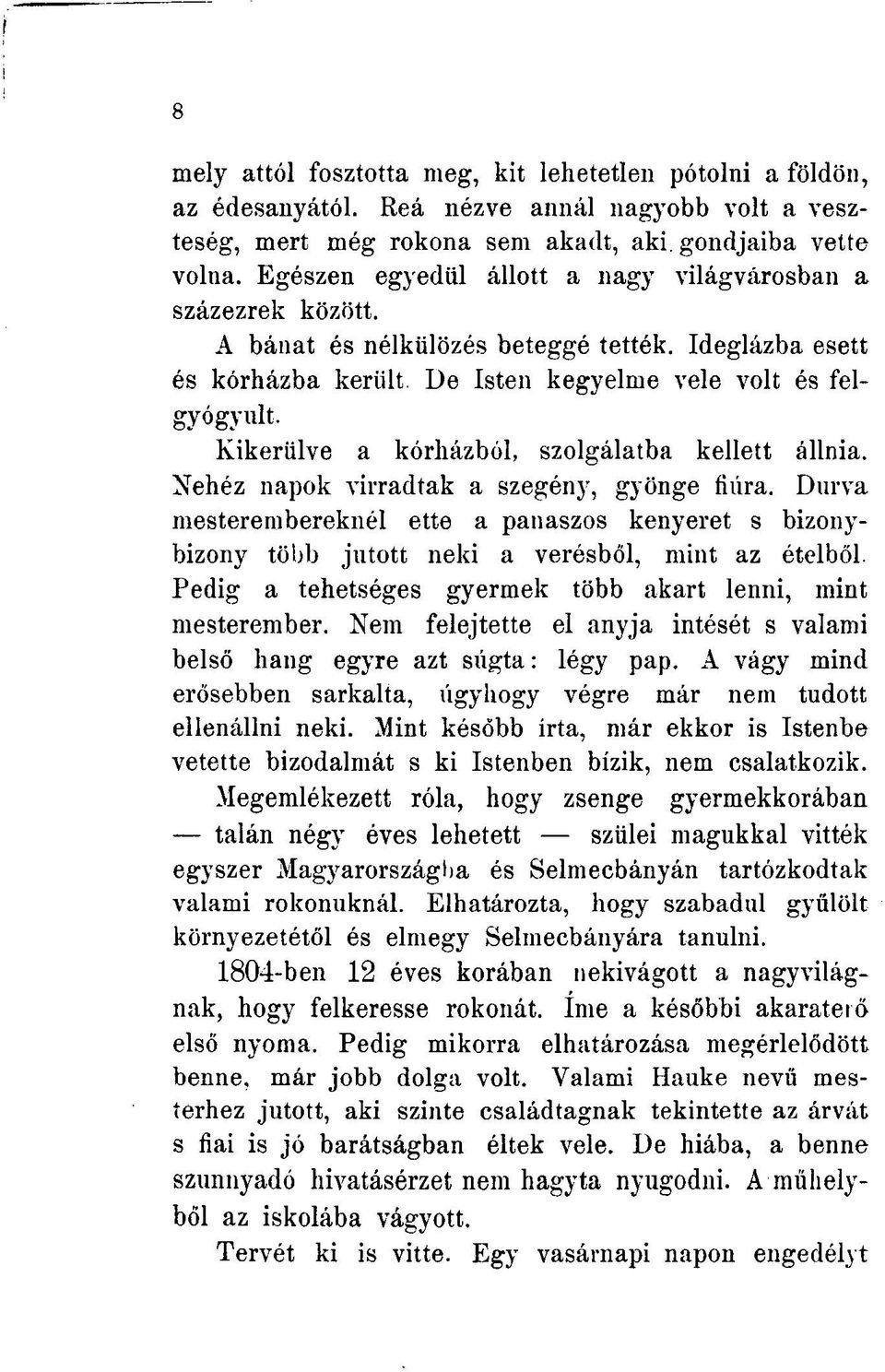 Kikerülve a kórházból, szolgálatba kellett állnia. Nehéz napok virradtak a szegény, gyönge fiúra.