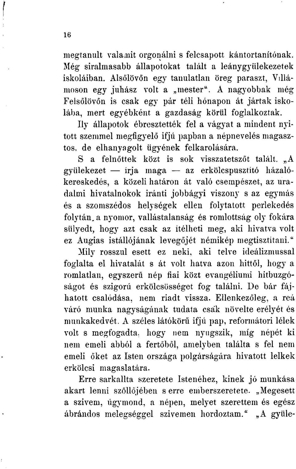 Ily állapotok ébresztették fel a vágyat a mindent nyitott szemmel megfigyelő ifjú papban a népnevelés magasztos, de elhanyagolt ügyének felkarolására. S a felnőttek közt is sok visszatetszőt talált.