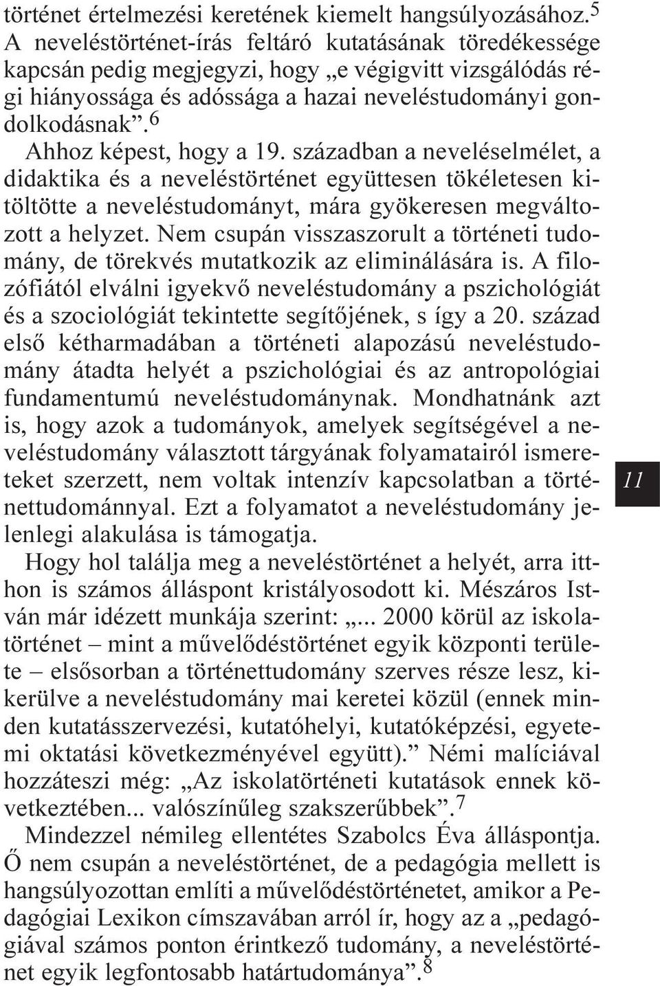 6 Ahhoz képest, hogy a 19. században a neveléselmélet, a didaktika és a neveléstörténet együttesen tökéletesen kitöltötte a neveléstudományt, mára gyökeresen megváltozott a helyzet.