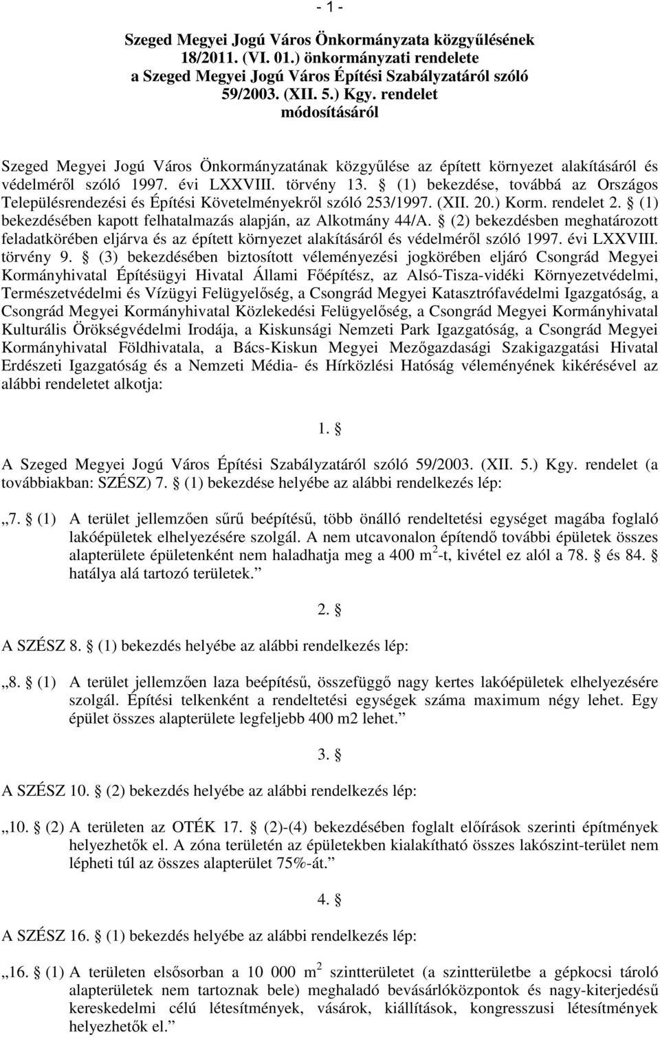 (1) bekezdése, továbbá az Országos Településrendezési és Építési Követelményekről szóló 253/1997. (XII. 20.) Korm. rendelet 2. (1) bekezdésében kapott felhatalmazás alapján, az Alkotmány 44/A.