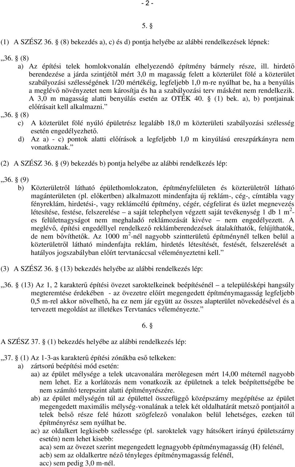 növényzetet nem károsítja és ha a szabályozási terv másként nem rendelkezik. A 3,0 m magasság alatti benyúlás esetén az OTÉK 40. (1) bek. a), b) pontjainak előírásait kell alkalmazni. 36.