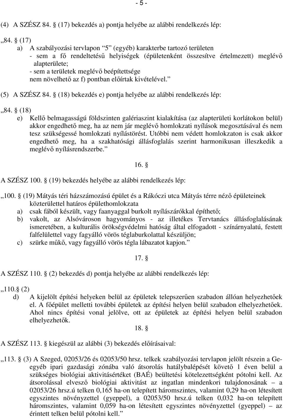 beépítettsége nem növelhető az f) pontban előírtak kivételével. (5) A SZÉSZ 84. (18) bekezdés e) pontja helyébe az alábbi rendelkezés lép: 84.