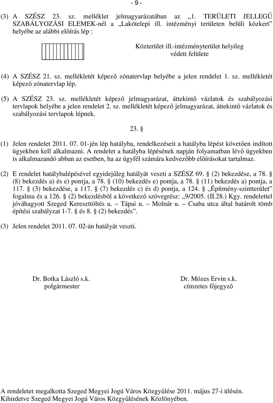 mellékletét képező zónatervlap helyébe a jelen rendelet 1. sz. mellékletét képező zónatervlap lép. (5) A SZÉSZ 23. sz. mellékletét képező jelmagyarázat, áttekintő vázlatok és szabályozási tervlapok helyébe a jelen rendelet 2.