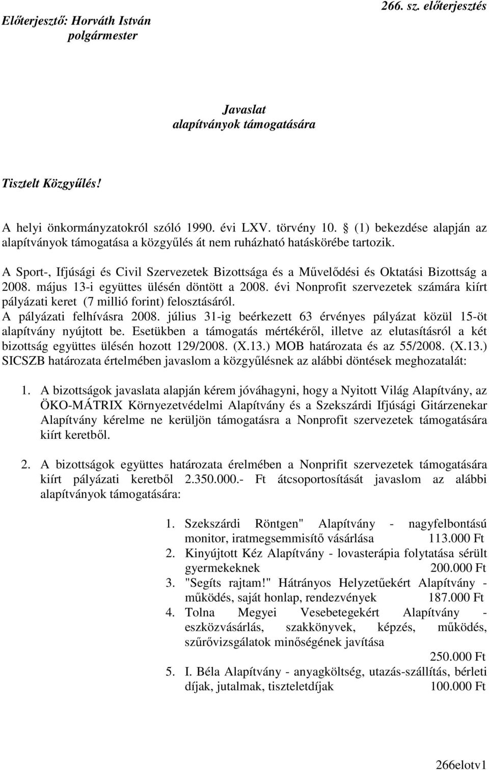 május 13-i együttes ülésén döntött a 2008. évi Nonprofit szervezetek számára kiírt pályázati keret (7 millió forint) felosztásáról. A pályázati felhívásra 2008.