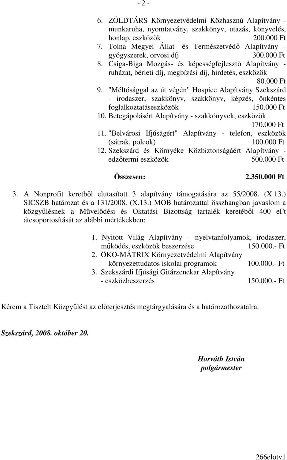 000 Ft 9. "Méltósággal az út végén" Hospice Alapítvány Szekszárd - irodaszer, szakkönyv, szakkönyv, képzés, önkéntes foglalkoztatáseszközök 150.000 Ft 10.