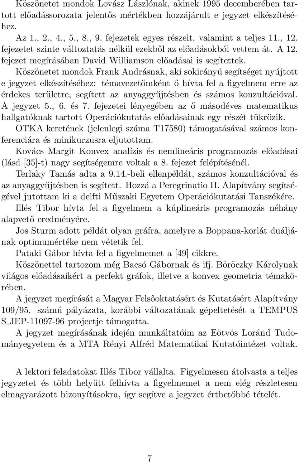 Köszönetet mondok Frank Andrásnak, aki sokirányú segítséget nyújtott e jegyzet elkészítéséhez: témavezetőmként ő hívta fel a figyelmem erre az érdekes területre, segített az anyaggyűjtésben és számos