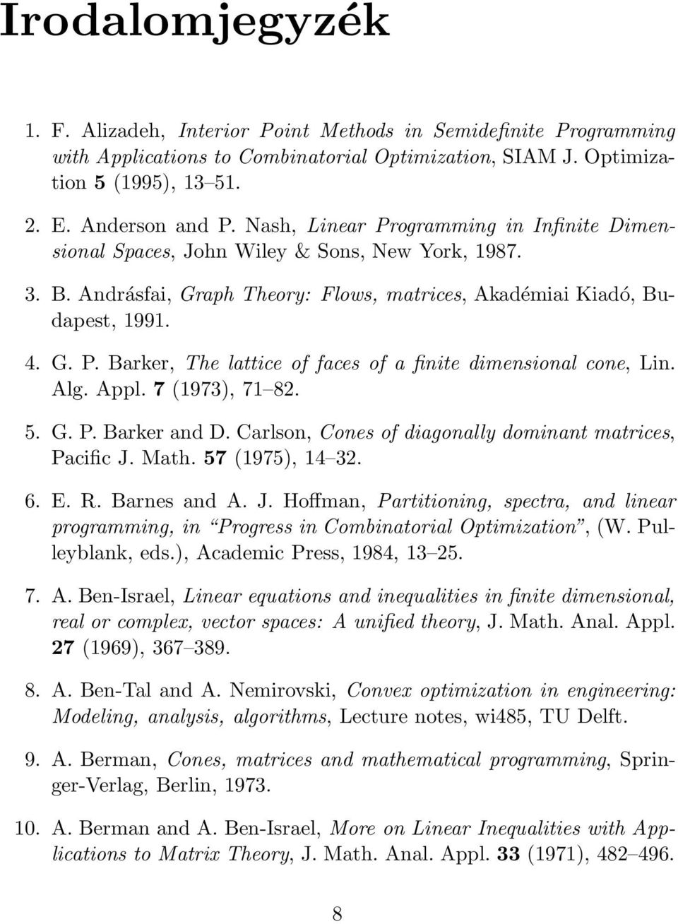 Alg. Appl. 7 (1973), 71 82. 5. G. P. Barker and D. Carlson, Cones of diagonally dominant matrices, Pacific J.