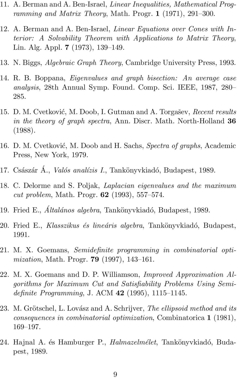 Found. Comp. Sci. IEEE, 1987, 280 285. 15. D. M. Cvetković, M. Doob, I. Gutman and A. Torgašev, Recent results in the theory of graph spectra, Ann. Discr. Math. North-Holland 36 (1988). 16. D. M. Cvetković, M. Doob and H.