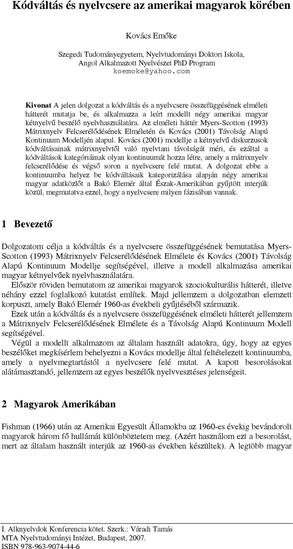 Az elméleti háttér Myers-Scotton (1993) Mátrixnyelv Felcserélődésének Elméletén és Kovács (2001) Távolság Alapú Kontinuum Modelljén alapul.