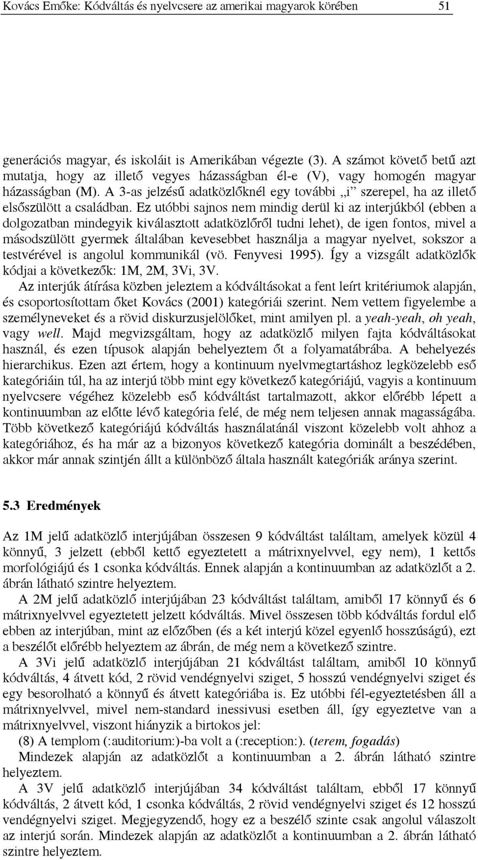 A 3-as jelzésű adatközlőknél egy további i szerepel, ha az illető elsőszülött a családban.