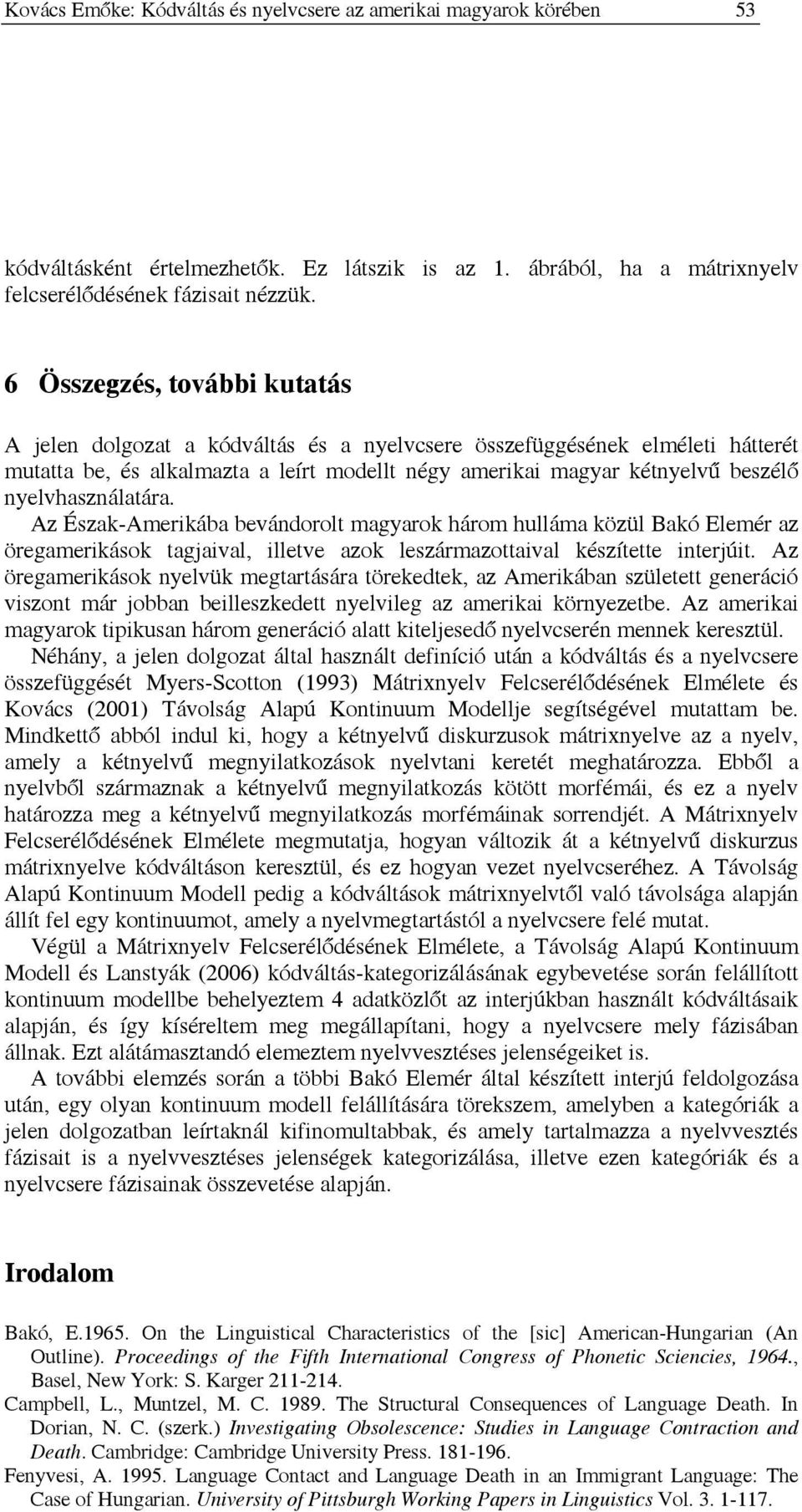 Az Észak-Amerikába bevándorolt magyarok három hulláma közül Bakó Elemér az öregamerikások tagjaival, illetve azok leszármazottaival készítette interjúit.