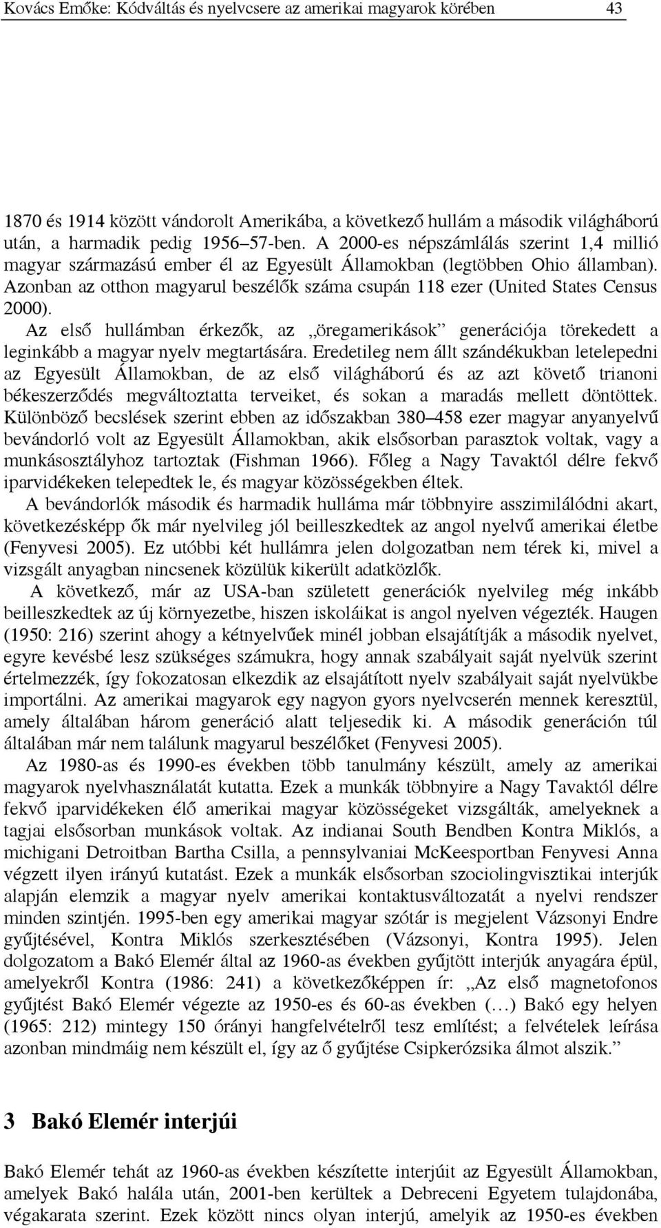 Azonban az otthon magyarul beszélők száma csupán 118 ezer (United States Census 2000). Az első hullámban érkezők, az öregamerikások generációja törekedett a leginkább a magyar nyelv megtartására.