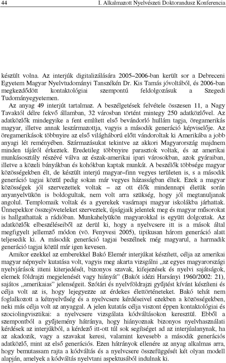 A beszélgetések felvétele összesen 11, a Nagy Tavaktól délre fekvő államban, 32 városban történt mintegy 250 adatközlővel.