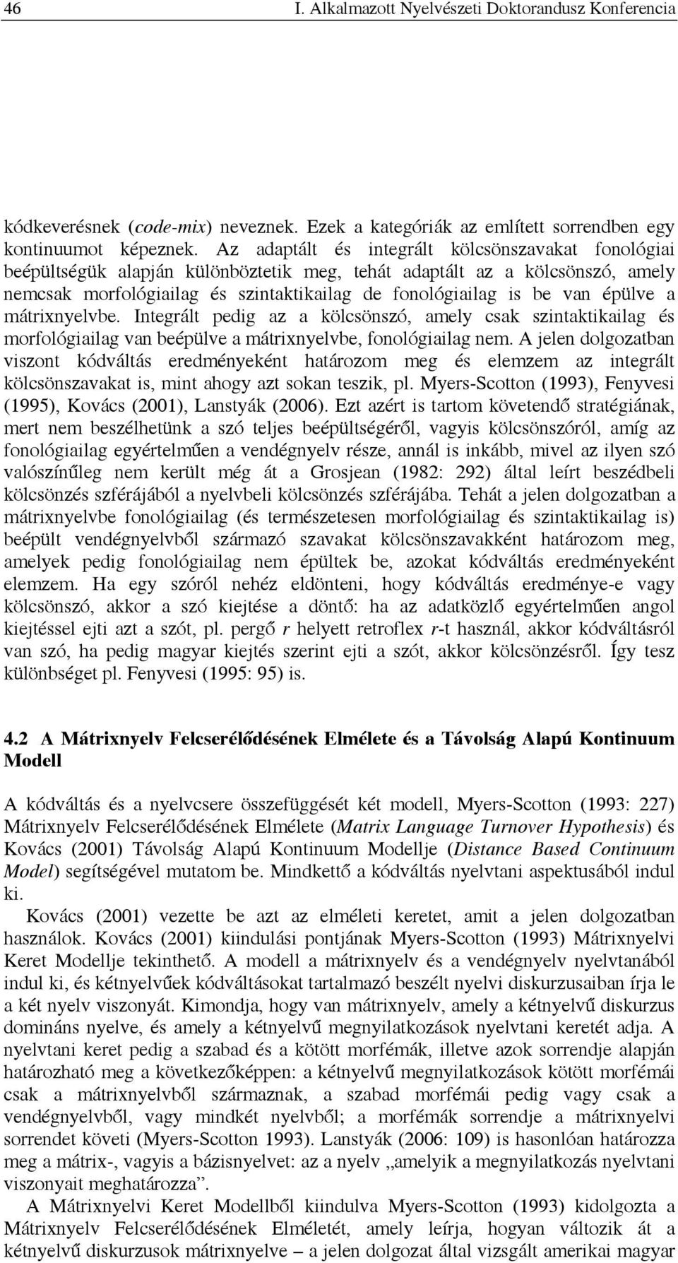 épülve a mátrixnyelvbe. Integrált pedig az a kölcsönszó, amely csak szintaktikailag és morfológiailag van beépülve a mátrixnyelvbe, fonológiailag nem.