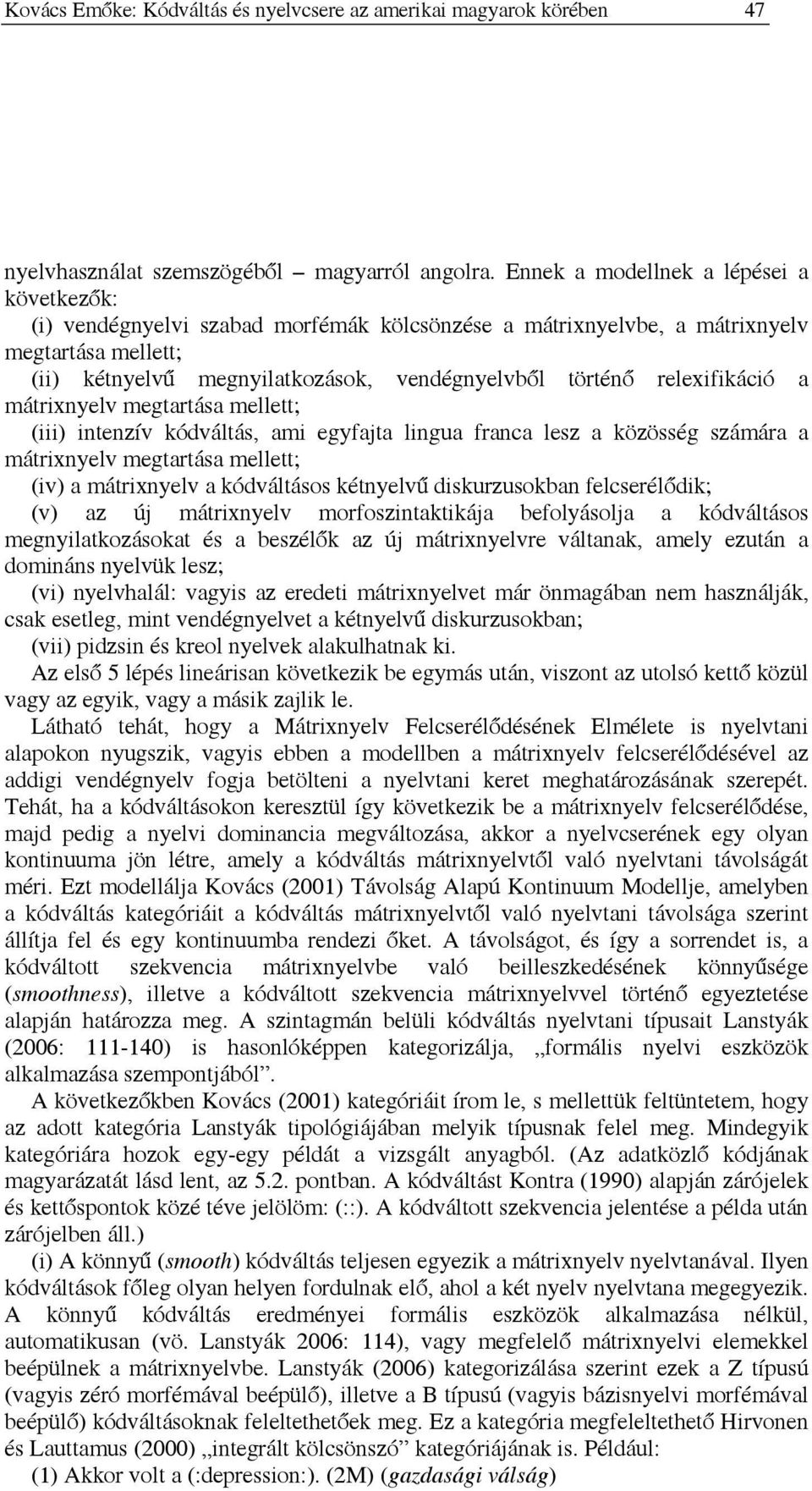 relexifikáció a mátrixnyelv megtartása mellett; (iii) intenzív, ami egyfajta lingua franca lesz a közösség számára a mátrixnyelv megtartása mellett; (iv) a mátrixnyelv a os kétnyelvű diskurzusokban