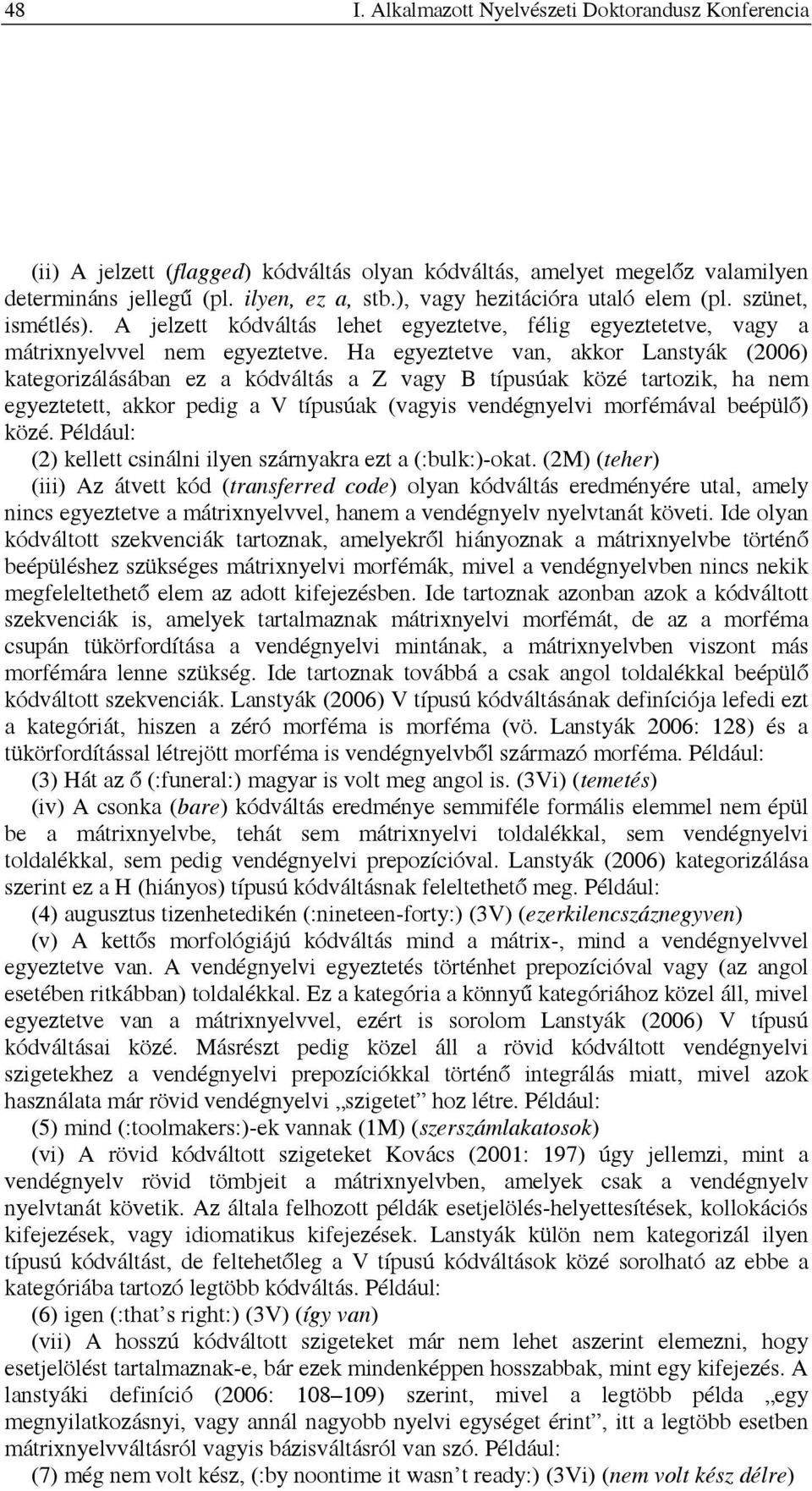 Ha egyeztetve van, akkor Lanstyák (2006) kategorizálásában ez a a Z vagy B típusúak közé tartozik, ha nem egyeztetett, akkor pedig a V típusúak (vagyis vendégnyelvi morfémával beépülő) közé.