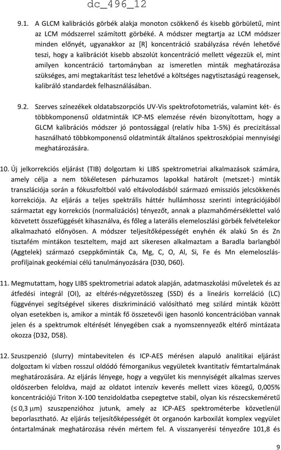 koncentráció tartományban az ismeretlen minták meghatározása szükséges, ami megtakarítást tesz lehetővé a költséges nagytisztaságú reagensek, kalibráló standardek felhasználásában. 9.2.