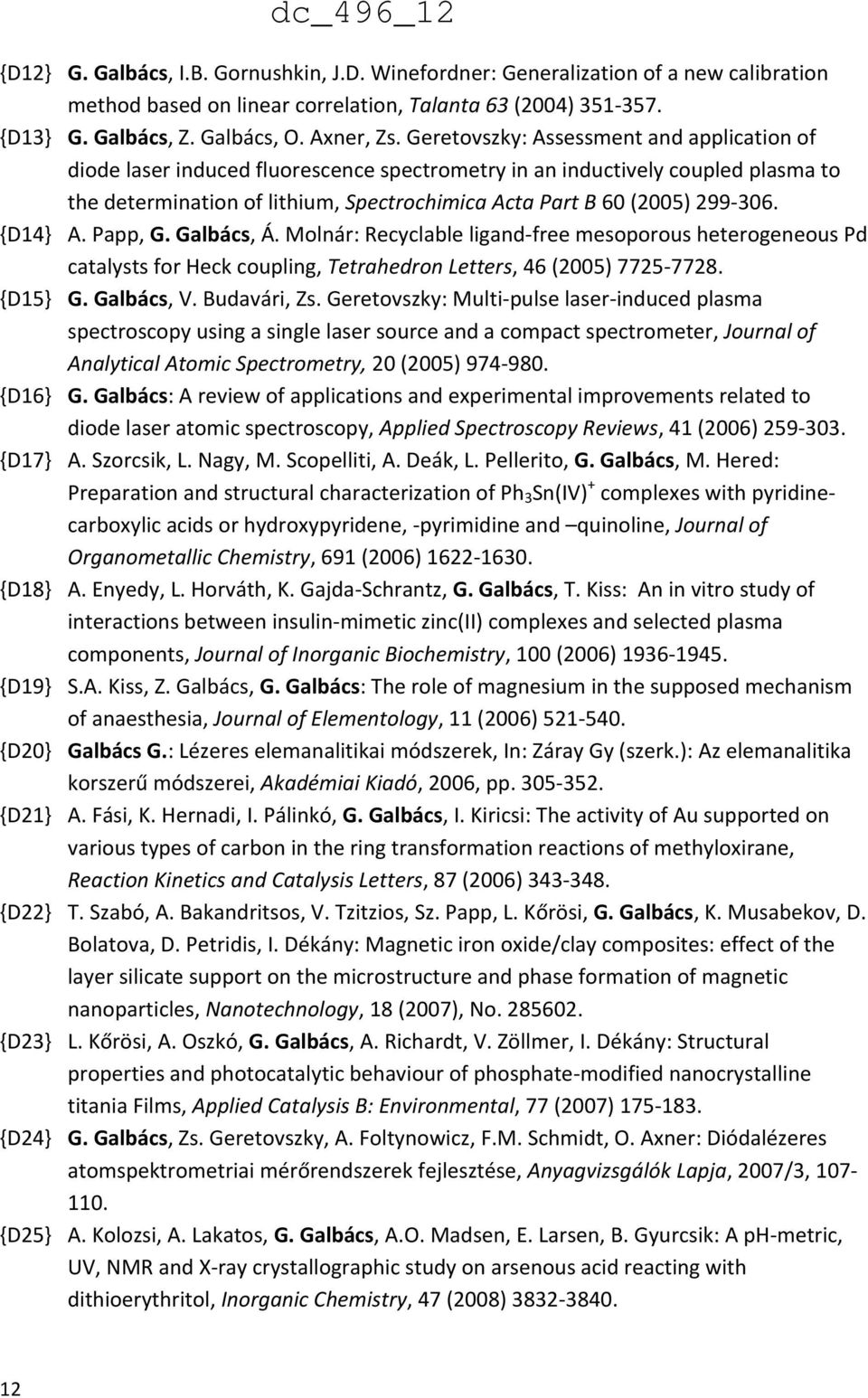 {D14} A. Papp, G. Galbács, Á. Molnár: Recyclable ligand free mesoporous heterogeneous Pd catalysts for Heck coupling, Tetrahedron Letters, 46 (2005) 7725 7728. {D15} G. Galbács, V. Budavári, Zs.