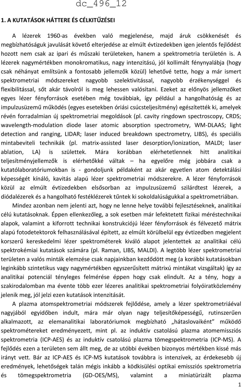 A lézerek nagymértékben monokromatikus, nagy intenzitású, jól kollimált fénynyalábja (hogy csak néhányat említsünk a fontosabb jellemzők közül) lehetővé tette, hogy a már ismert spektrometriai