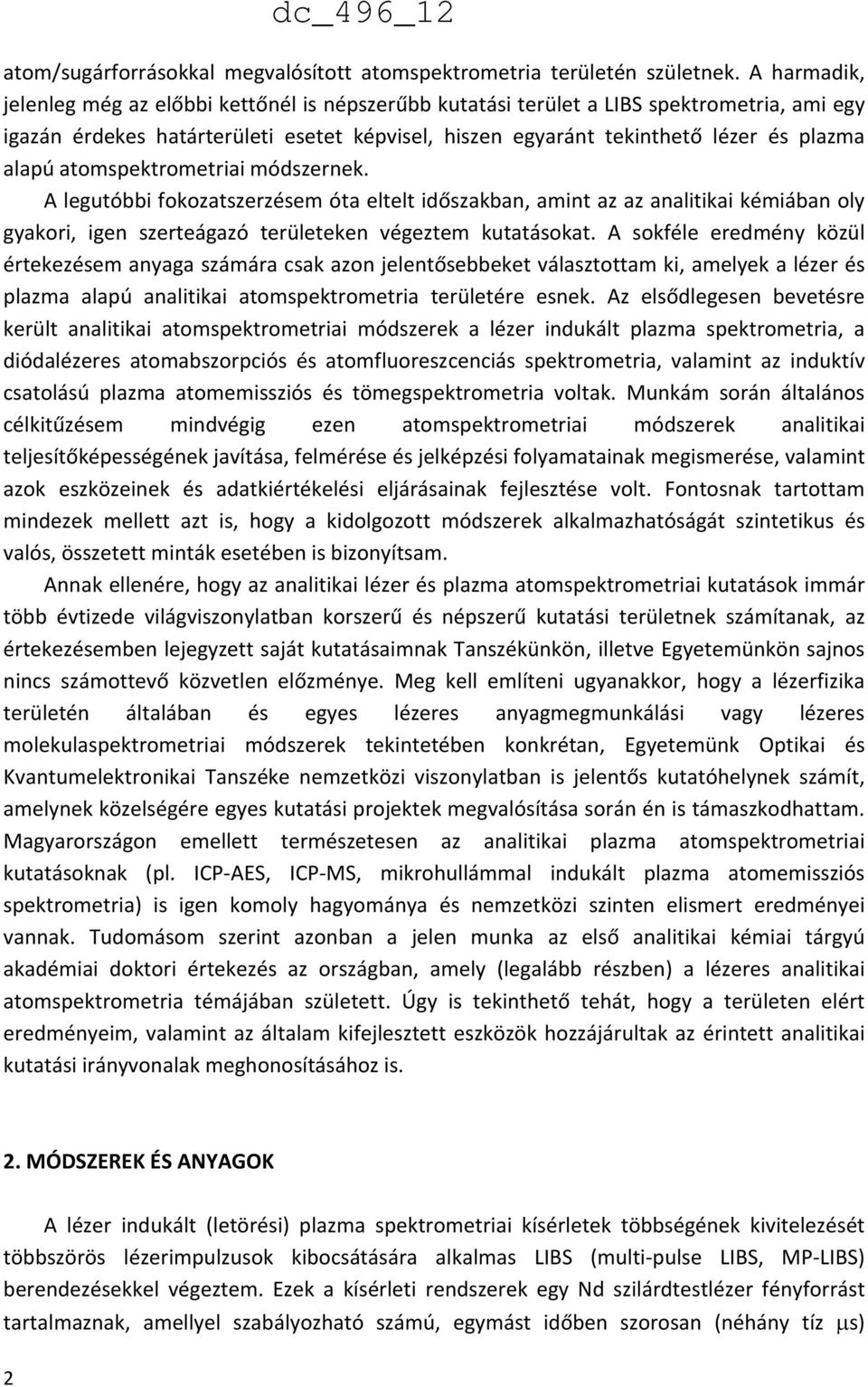 atomspektrometriai módszernek. A legutóbbi fokozatszerzésem óta eltelt időszakban, amint az az analitikai kémiában oly gyakori, igen szerteágazó területeken végeztem kutatásokat.