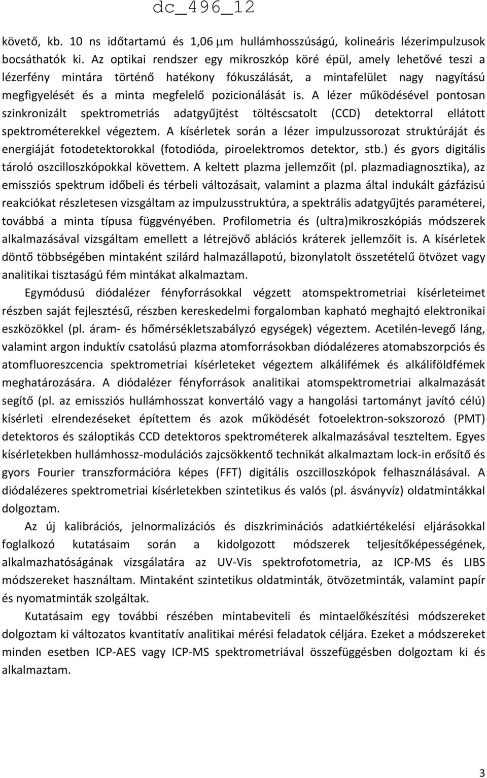 is. A lézer működésével pontosan szinkronizált spektrometriás adatgyűjtést töltéscsatolt (CCD) detektorral ellátott spektrométerekkel végeztem.