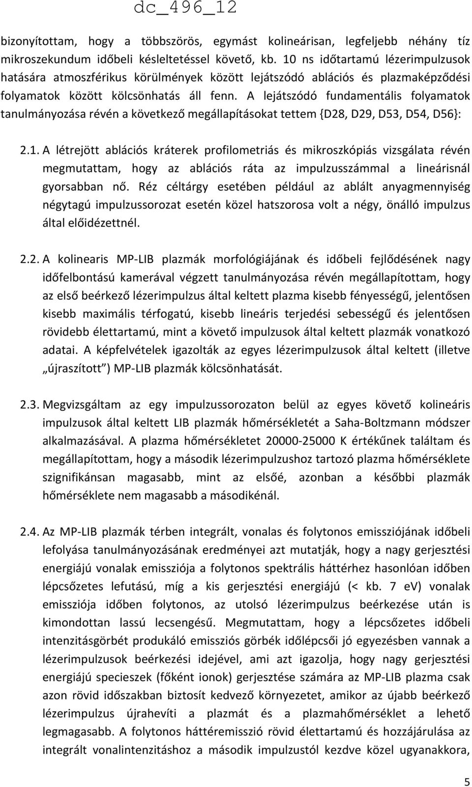 A lejátszódó fundamentális folyamatok tanulmányozása révén a következő megállapításokat tettem {D28, D29, D53, D54, D56}: 2.1.