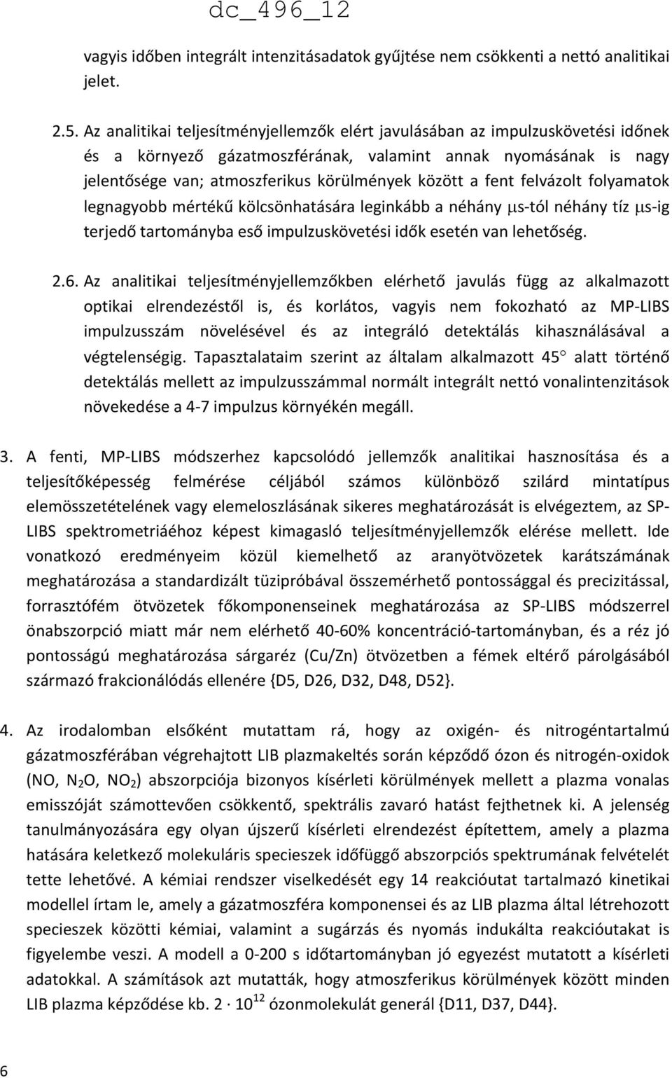 fent felvázolt folyamatok legnagyobb mértékű kölcsönhatására leginkább a néhány µs tól néhány tíz µs ig terjedő tartományba eső impulzuskövetési idők esetén van lehetőség. 2.6.