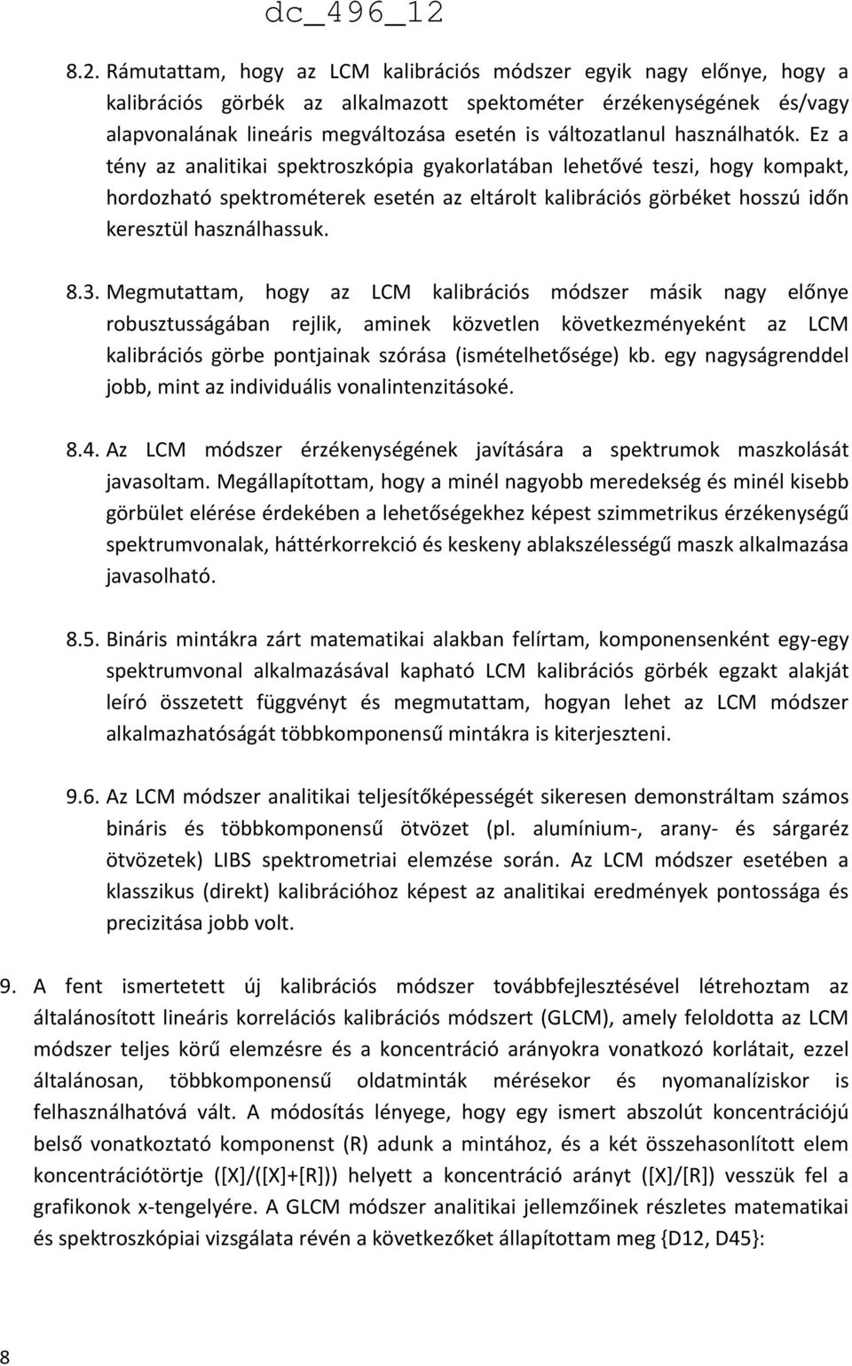 Ez a tény az analitikai spektroszkópia gyakorlatában lehetővé teszi, hogy kompakt, hordozható spektrométerek esetén az eltárolt kalibrációs görbéket hosszú időn keresztül használhassuk. 8.3.