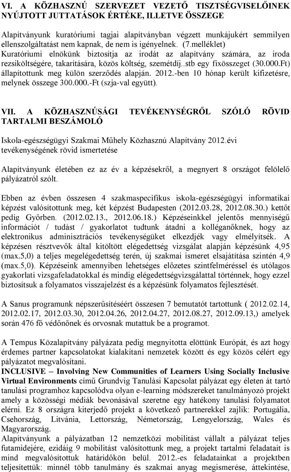 Ft) állapítottunk meg külön szerződés alapján. 2012.-ben 10 hónap került kifizetésre, melynek 300.000.-Ft (szja-val együtt). VII.