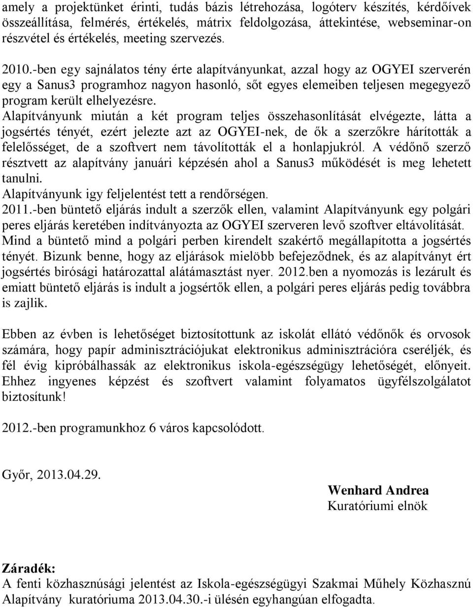 Alapítványunk miután a két program teljes összehasonlítását elvégezte, látta a jogsértés tényét, ezért jelezte azt az OGYEI-nek, de ők a szerzőkre hárították a felelősséget, de a szoftvert nem