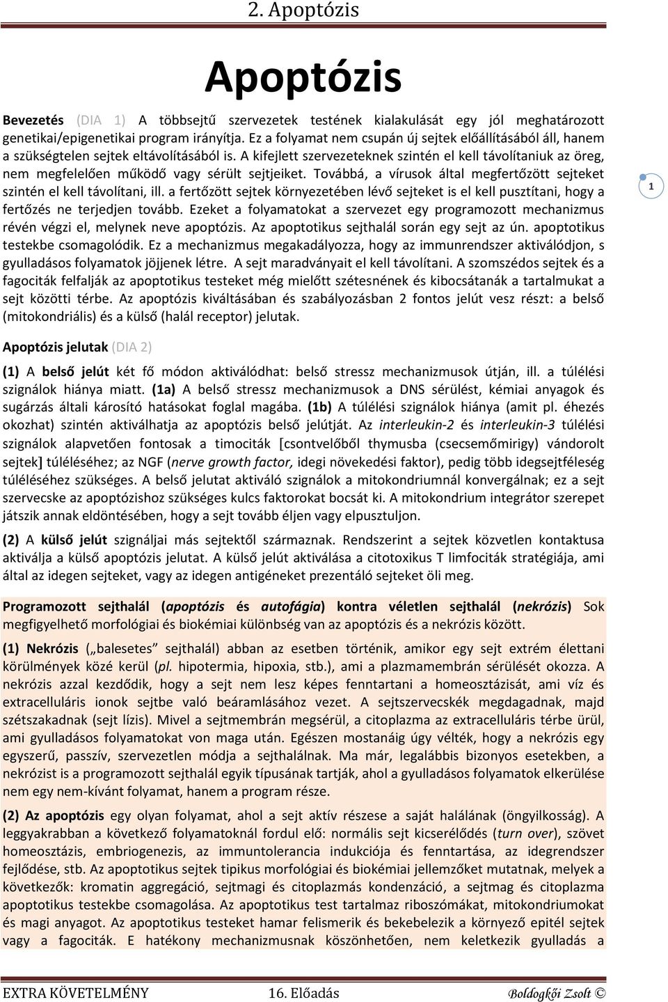 A kifejlett szervezeteknek szintén el kell távolítaniuk az öreg, nem megfelelően működő vagy sérült sejtjeiket. Továbbá, a vírusok által megfertőzött sejteket szintén el kell távolítani, ill.