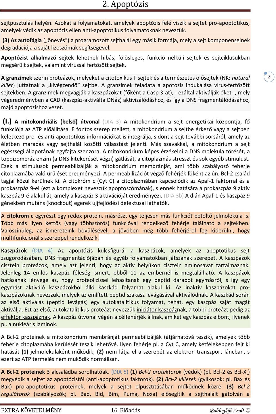 Apoptózist alkalmazó sejtek lehetnek hibás, fölösleges, funkció nélküli sejtek és sejtciklusukban megsérült sejtek, valamint vírussal fertőzött sejtek.