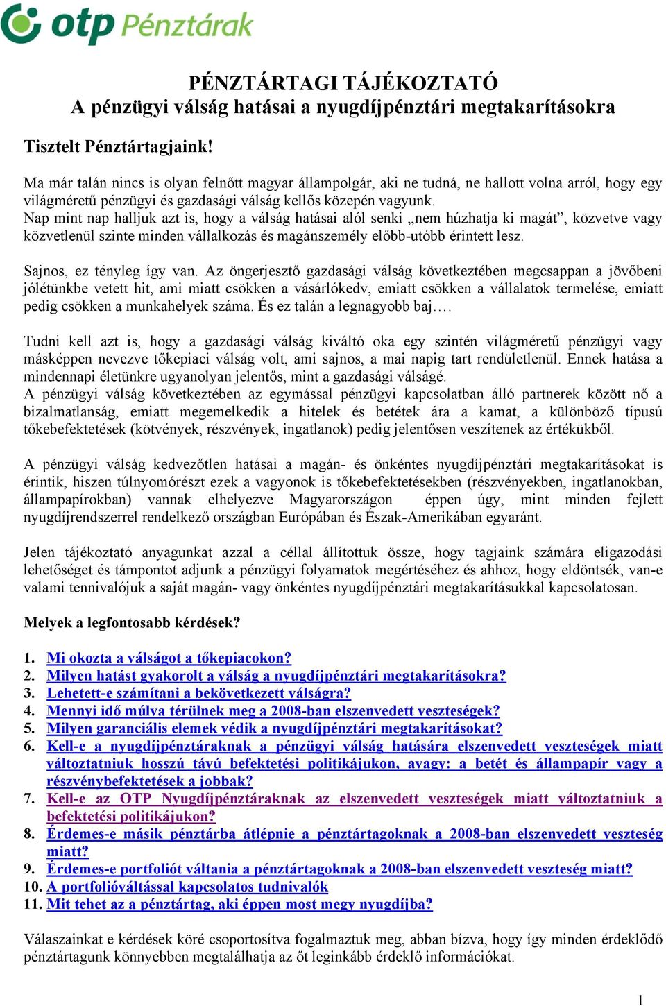 Nap mint nap halljuk azt is, hogy a válság hatásai alól senki nem húzhatja ki magát, közvetve vagy közvetlenül szinte minden vállalkozás és magánszemély előbb-utóbb érintett lesz.