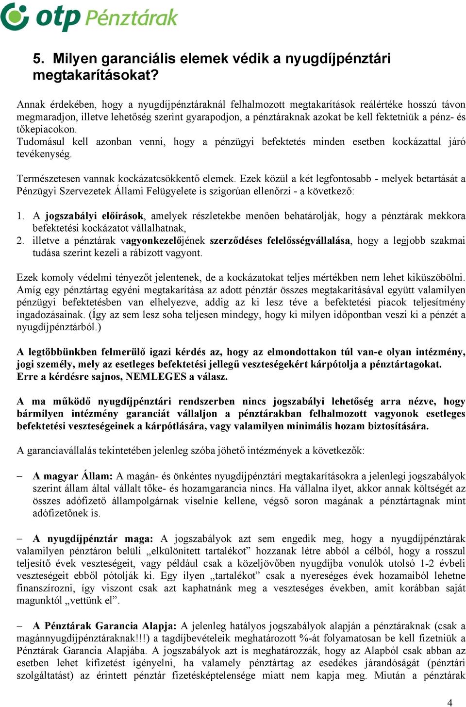 tőkepiacokon. Tudomásul kell azonban venni, hogy a pénzügyi befektetés minden esetben kockázattal járó tevékenység. Természetesen vannak kockázatcsökkentő elemek.