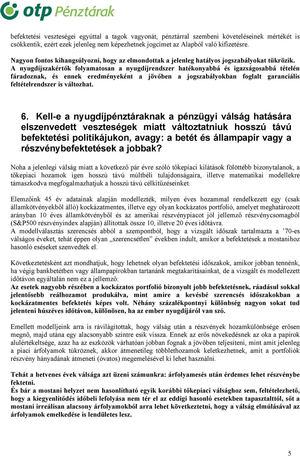 A nyugdíjszakértők folyamatosan a nyugdíjrendszer hatékonyabbá és igazságosabbá tételén fáradoznak, és ennek eredményeként a jövőben a jogszabályokban foglalt garanciális feltételrendszer is