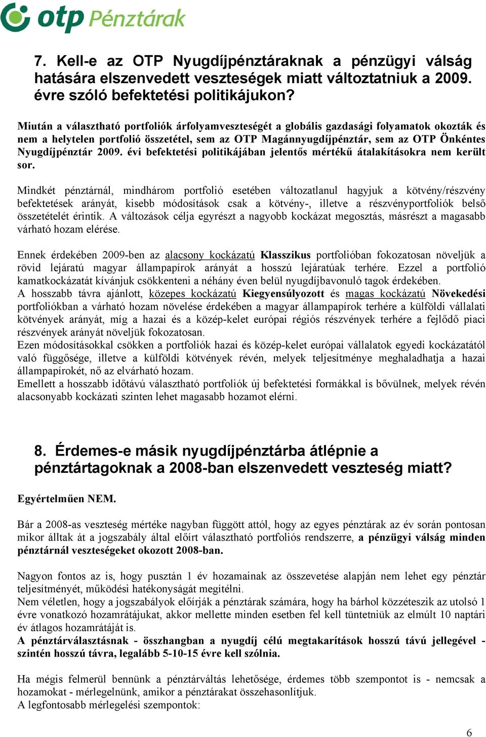 2009. évi befektetési politikájában jelentős mértékű átalakításokra nem került sor.