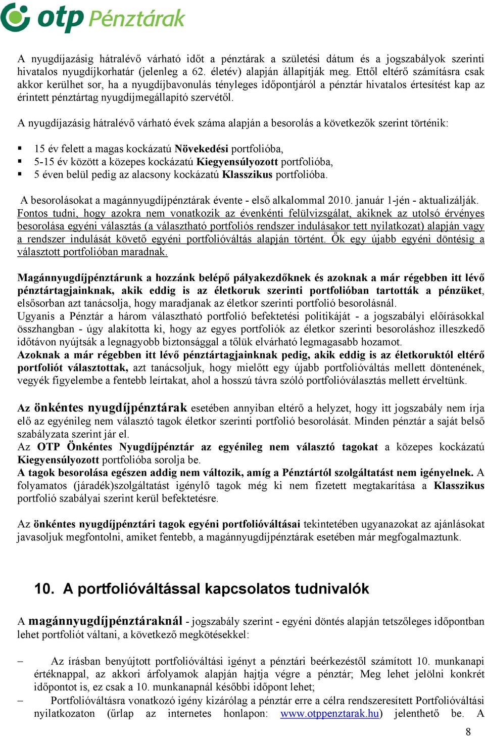 A nyugdíjazásig hátralévő várható évek száma alapján a besorolás a következők szerint történik: 15 év felett a magas kockázatú Növekedési portfolióba, 5-15 év között a közepes kockázatú