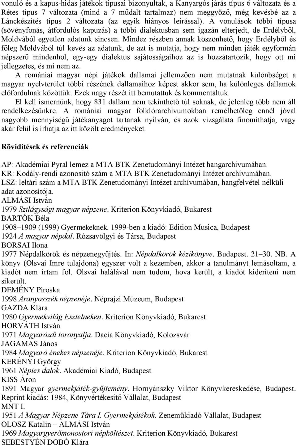 Mindez részben annak köszönhető, hogy Erdélyből és főleg Moldvából túl kevés az adatunk, de azt is mutatja, hogy nem minden játék egyformán népszerű mindenhol, egy-egy dialektus sajátosságaihoz az is