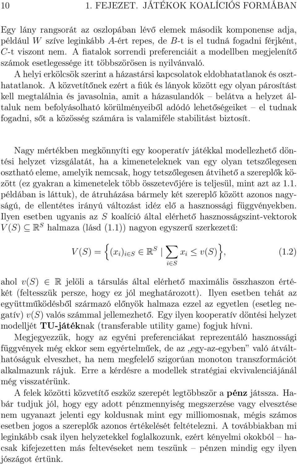 A fiatalok sorrendi preferenciáit a modellben megjelenítő számok esetlegessége itt többszörösen is nyilvánvaló. A helyi erkölcsök szerint a házastársi kapcsolatok eldobhatatlanok és oszthatatlanok.